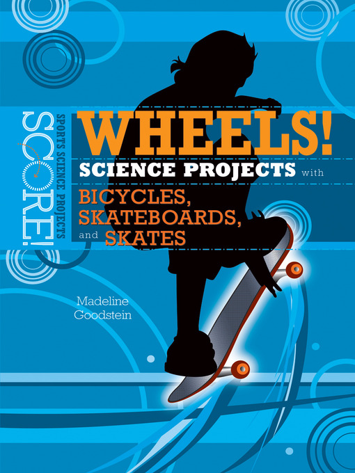 Title details for Wheels! Science Projects with Bicycles, Skateboards, and Skates by Madeline Goodstein - Available